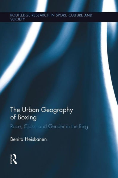 The Urban Geography Of Boxing (Routledge Research In Sport, Culture And Society)