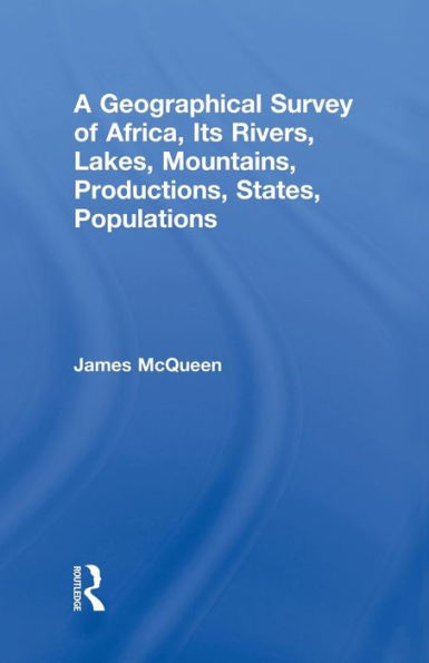 A Geographical Survey Of Africa, Its Rivers, Lakes, Mountains, Productions, States, Populations