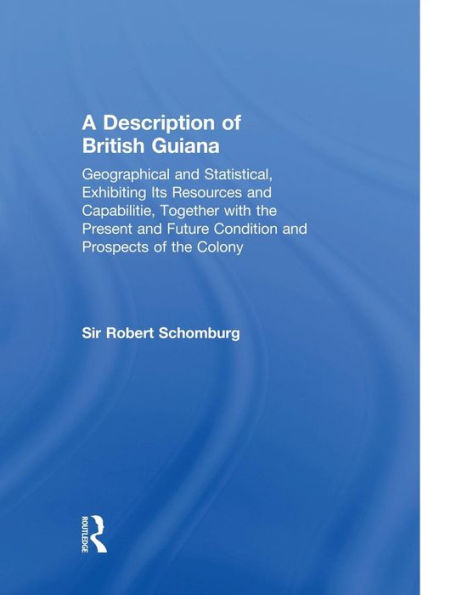 A Description Of British Guiana, Geographical And Statistical, Exhibiting Its Resources And Capabilities, Together With The Present And Future ... Colony (Cass Library Of West Indian Studies)