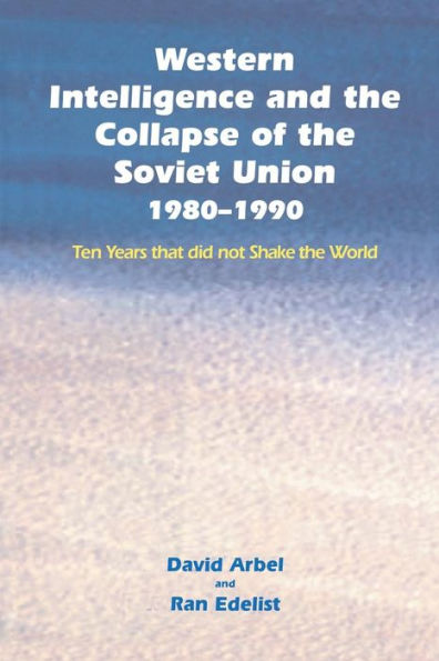 Western Intelligence And The Collapse Of The Soviet Union 1980-1990