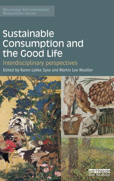 Sustainable Consumption And The Good Life: Interdisciplinary Perspectives (Routledge Environmental Humanities)