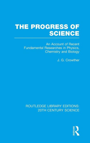 The Progress Of Science: An Account Of Recent Fundamental Researches In Physics, Chemistry And Biology