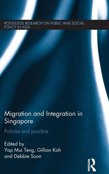 Migration And Integration In Singapore (Routledge Research On Public And Social Policy In Asia)