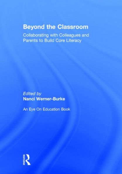 Beyond The Classroom: Collaborating With Colleagues And Parents To Build Core Literacy (Eye On Education)