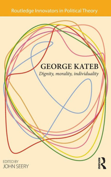 George Kateb: Dignity, Morality, Individuality (Routledge Innovators In Political Theory)