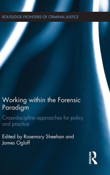 Working Within The Forensic Paradigm: Cross-Discipline Approaches For Policy And Practice (Routledge Frontiers Of Criminal Justice)