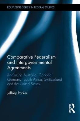 Comparative Federalism And Intergovernmental Agreements: Analyzing Australia, Canada, Germany, South Africa, Switzerland And The United States (Routledge Studies In Federalism And Decentralization)