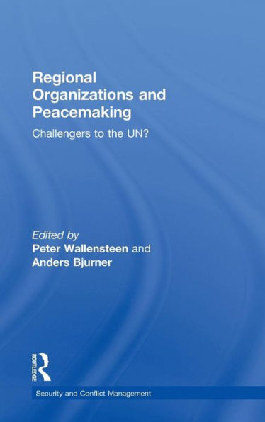 Regional Organizations And Peacemaking: Challengers To The Un? (Routledge Studies In Security And Conflict Management)