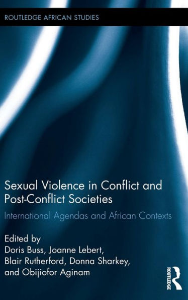 Sexual Violence In Conflict And Post-Conflict Societies: International Agendas And African Contexts (Routledge African Studies)