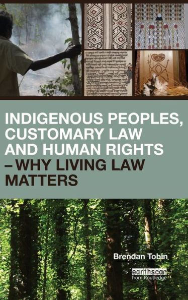 Indigenous Peoples, Customary Law And Human Rights ?Why Living Law Matters (Routledge Studies In Law And Sustainable Development)