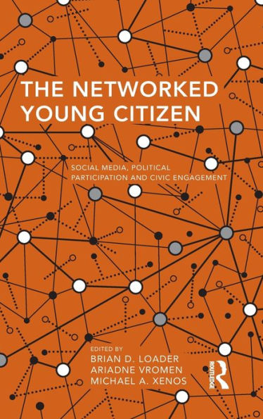 The Networked Young Citizen: Social Media, Political Participation And Civic Engagement (Routledge Studies In Global Information, Politics And Society)