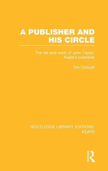 A Publisher And His Circle: The Life And Work Of John Taylor, Keats' Publisher