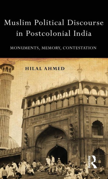 Muslim Political Discourse In Postcolonial India: Monuments, Memory, Contestation