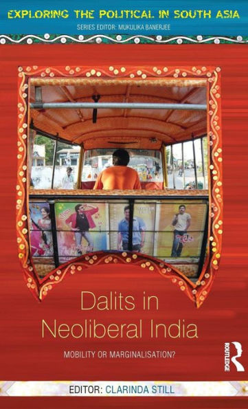 Dalits In Neoliberal India: Mobility Or Marginalisation? (Exploring The Political In South Asia)