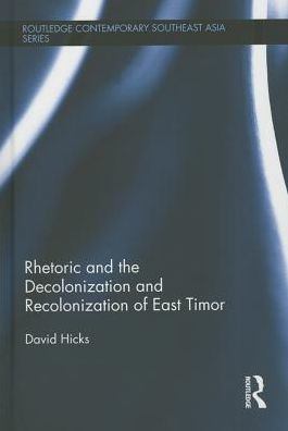 Rhetoric And The Decolonization And Recolonization Of East Timor: Challenges And Failures Of The European Construction (Routledge Contemporary Southeast Asia Series)