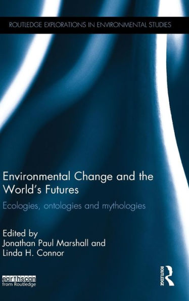 Environmental Change And The World's Futures: Ecologies, Ontologies And Mythologies (Routledge Explorations In Environmental Studies)