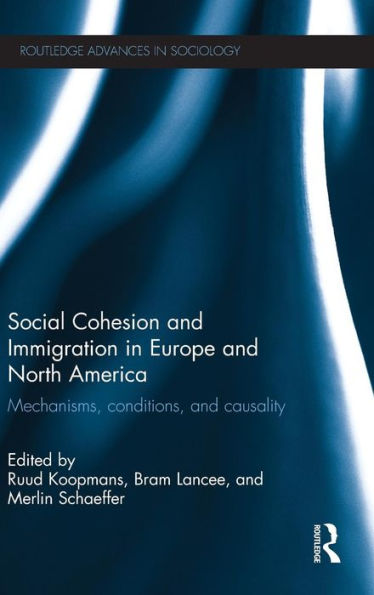 Social Cohesion And Immigration In Europe And North America: Mechanisms, Conditions, And Causality (Routledge Advances In Sociology)