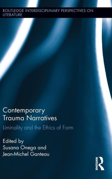 Contemporary Trauma Narratives: Liminality And The Ethics Of Form (Routledge Interdisciplinary Perspectives On Literature)