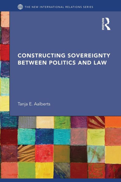 Constructing Sovereignty Between Politics And Law (New International Relations)