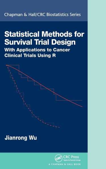 Statistical Methods For Survival Trial Design: With Applications To Cancer Clinical Trials Using R (Chapman & Hall/Crc Biostatistics Series)