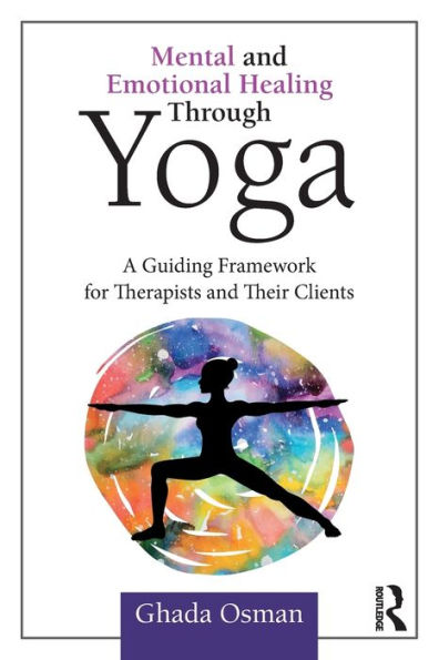 Mental And Emotional Healing Through Yoga: A Guiding Framework For Therapists And Their Clients