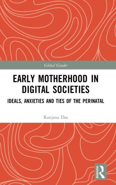 Early Motherhood In Digital Societies: Ideals, Anxieties And Ties Of The Perinatal (Global Gender)
