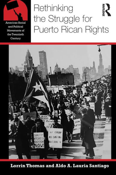 Rethinking The Struggle For Puerto Rican Rights (American Social And Political Movements Of The 20Th Century)