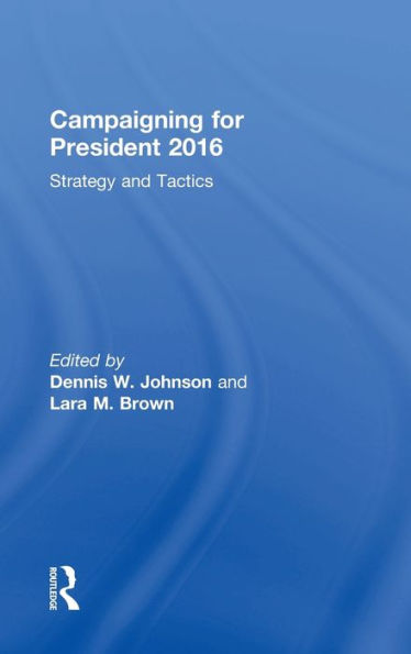 Campaigning For President 2016: Strategy And Tactics