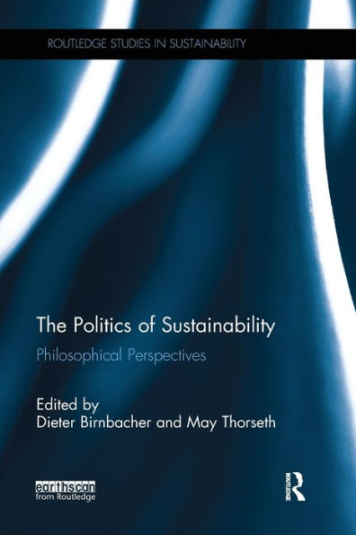 The Politics Of Sustainability: Philosophical Perspectives (Routledge Studies In Sustainability)