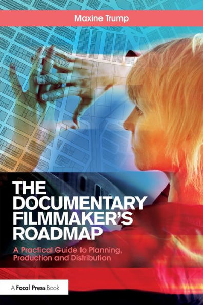 The Documentary Filmmaker's Roadmap: A Practical Guide To Planning, Production And Distribution