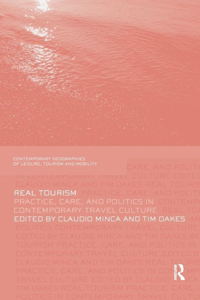 Real Tourism: Practice, Care, And Politics In Contemporary Travel Culture (Contemporary Geographies Of Leisure, Tourism And Mobility)
