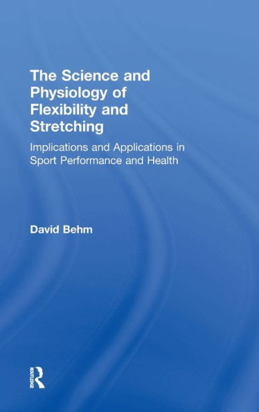 The Science And Physiology Of Flexibility And Stretching: Implications And Applications In Sport Performance And Health