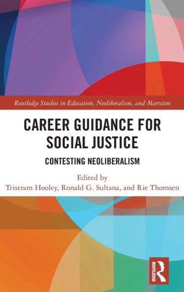 Career Guidance For Social Justice: Contesting Neoliberalism (Routledge Studies In Education, Neoliberalism, And Marxism)