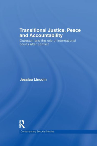 Transitional Justice, Peace And Accountability: Outreach And The Role Of International Courts After Conflict (Contemporary Security Studies)