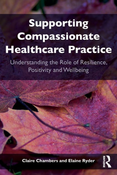 Supporting Compassionate Healthcare Practice: Understanding The Role Of Resilience, Positivity And Wellbeing