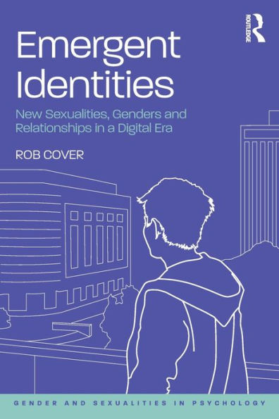 Emergent Identities: New Sexualities, Genders And Relationships In A Digital Era (Gender And Sexualities In Psychology)