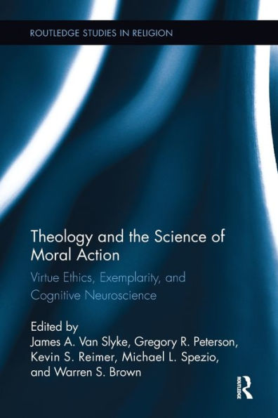 Theology And The Science Of Moral Action: Virtue Ethics, Exemplarity, And Cognitive Neuroscience (Routledge Studies In Religion)