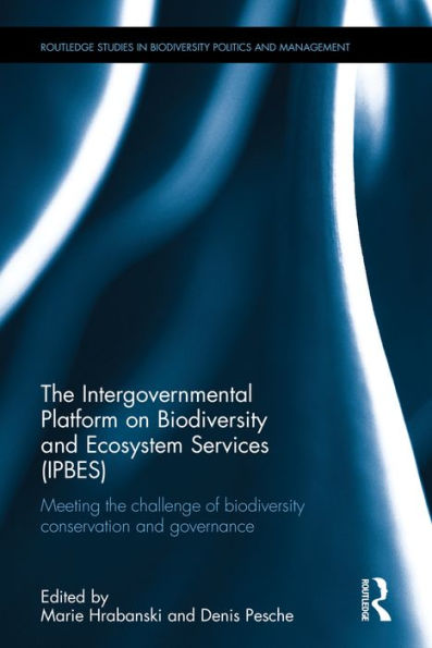 The Intergovernmental Platform On Biodiversity And Ecosystem Services (Ipbes): Meeting The Challenge Of Biodiversity Conservation And Governance ... In Biodiversity Politics And Management)