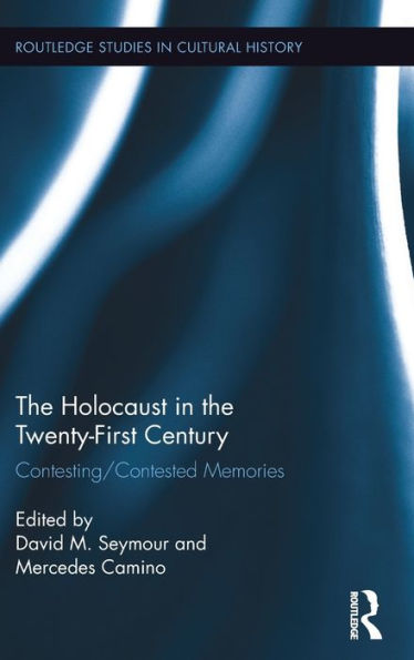 The Holocaust In The Twenty-First Century: Contesting/Contested Memories (Routledge Studies In Cultural History)