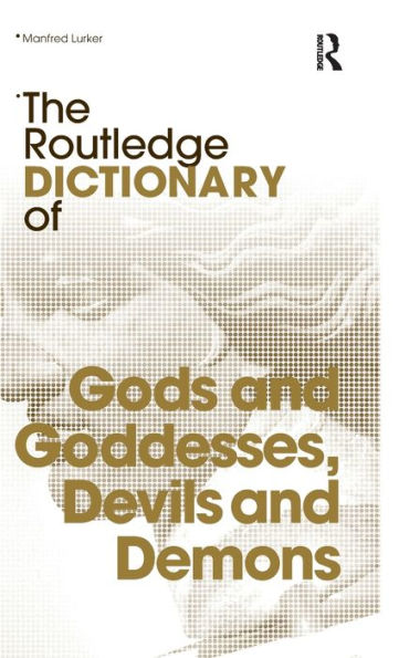 The Routledge Dictionary Of Gods And Goddesses, Devils And Demons (Routledge Dictionaries)