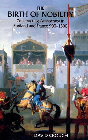 The Birth Of Nobility: Constructing Aristocracy In England And France, 900-1300