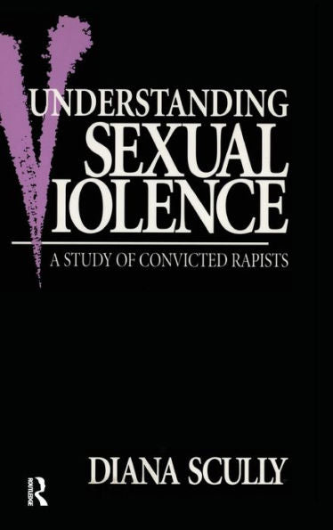 Understanding Sexual Violence: A Study Of Convicted Rapists (Perspectives On Gender)
