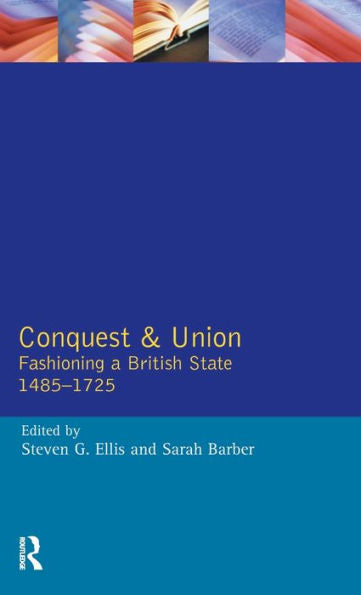 Conquest And Union: Fashioning A British State 1485-1725