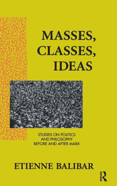Masses, Classes, Ideas: Studies On Politics And Philosophy Before And After Marx