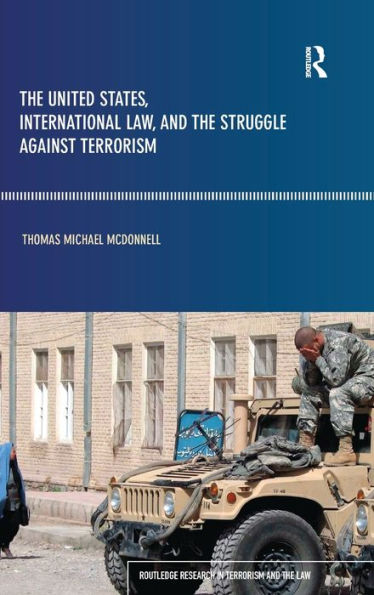 The United States, International Law And The Struggle Against Terrorism (Routledge Research In Terrorism And The Law)