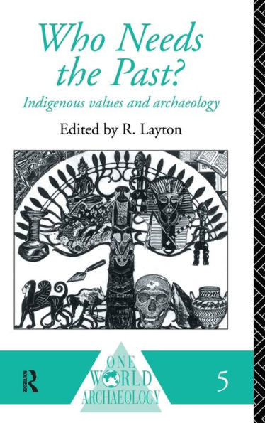 Who Needs The Past?: Indigenous Values And Archaeology (One World Archaeology)
