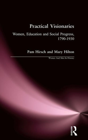 Practical Visionaries: Women, Education And Social Progress, 1790-1930 (Women And Men In History)