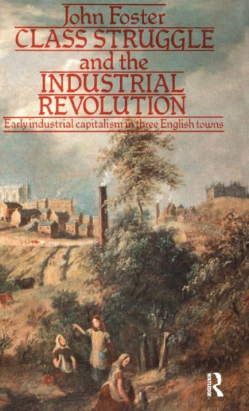 Class Struggle And The Industrial Revolution: Early Industrial Capitalism In Three English Towns (University Paperbacks)