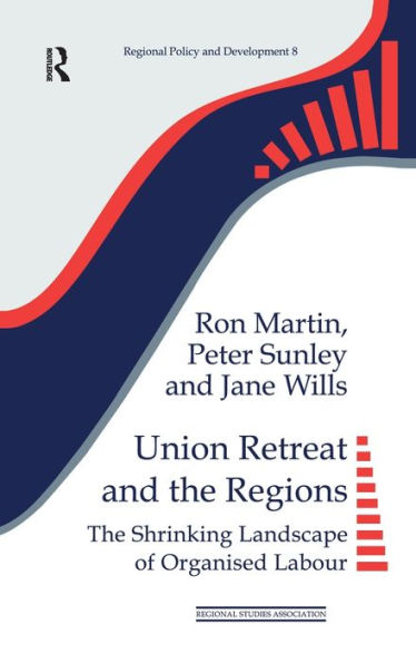 Union Retreat And The Regions: The Shrinking Landscape Of Organised Labour (Regions And Cities)