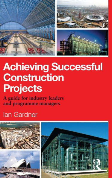 Achieving Successful Construction Projects: A Guide For Industry Leaders And Programme Managers
